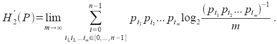 H'_2(P)=lim(m->+inf: Sum(i=0..n, i_1, i_2, ..., i_m in {0..n-1}: p_i_1 p_i_2 ... p_i_m log_2((p_i_1 p_i_2 ... p_i_m)^(-1)/m)